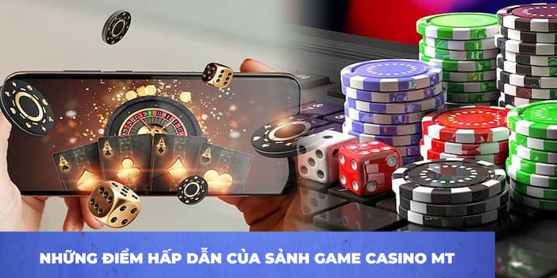 Những điểm hấp dẫn của sảnh game casino MT
